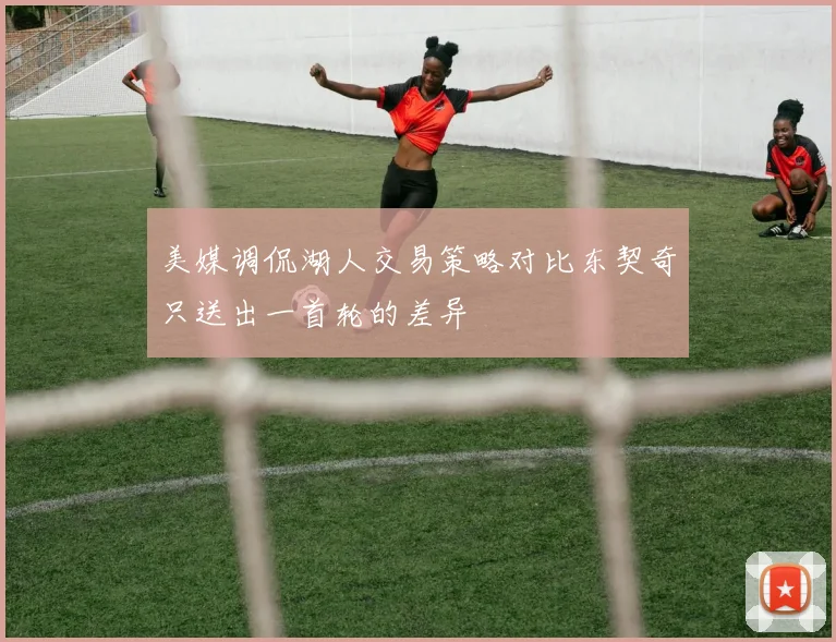 美媒调侃湖人交易策略对比东契奇只送出一首轮的差异