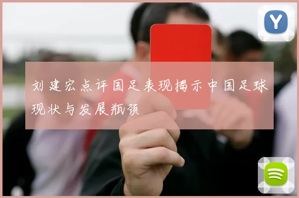 刘建宏点评国足表现揭示中国足球现状与发展瓶颈